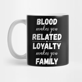 Family Gifts Blood Makes You Related Loyalty Makes You Family Mug